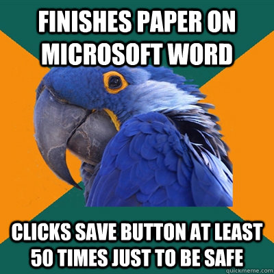 Finishes paper on Microsoft word Clicks save button at least 50 times just to be safe  Paranoid Parrot
