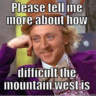 PLEASE TELL ME MORE ABOUT HOW DIFFICULT THE MOUNTAIN WEST IS Condescending Wonka
