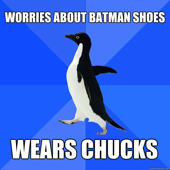 Worries about batman shoes wears chucks  Socially Awkward Penguin