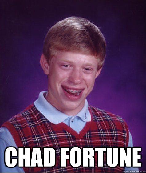  Chad Fortune  Bad Luck Brian