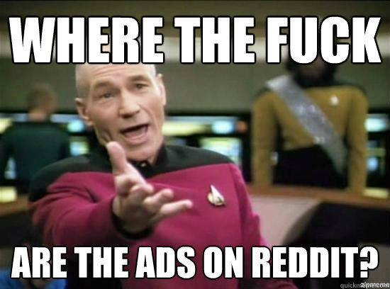 Where the fuck are the ads on reddit?  Annoyed Picard HD