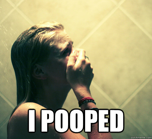  I Pooped -  I Pooped  Shower Mistake