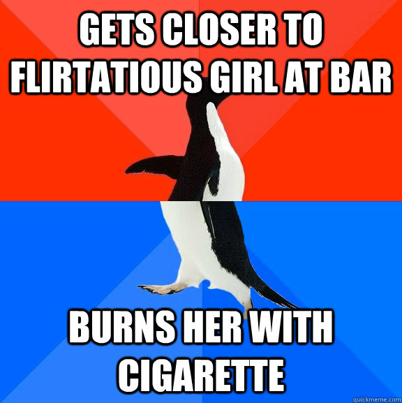 gets closer to flirtatious girl at bar burns her with cigarette  Socially Awesome Awkward Penguin