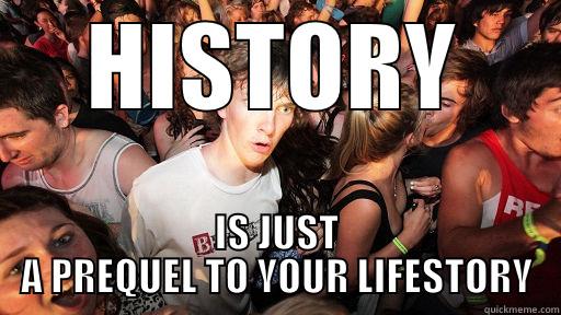 HISTORY IS JUST A PREQUEL TO YOUR LIFESTORY Sudden Clarity Clarence