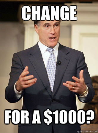 CHANGE for a $1000?  Relatable Romney