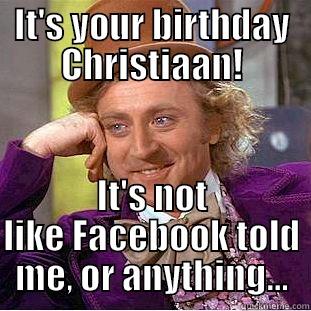 IT'S YOUR BIRTHDAY CHRISTIAAN! IT'S NOT LIKE FACEBOOK TOLD ME, OR ANYTHING... Condescending Wonka