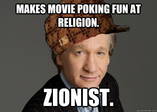 Makes movie poking fun at religion. Zionist.  