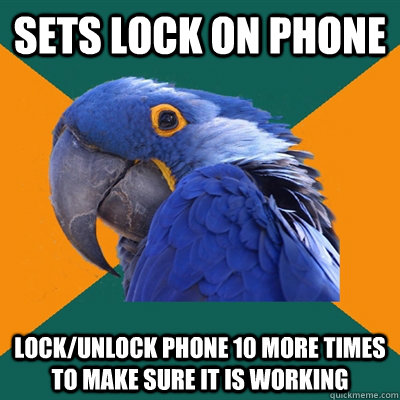 sets lock on phone lock/unlock phone 10 more times to make sure it is working  Paranoid Parrot