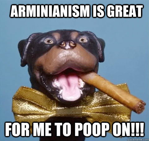   Arminianism is great For me To Poop On!!!  triumph the insult comic dog