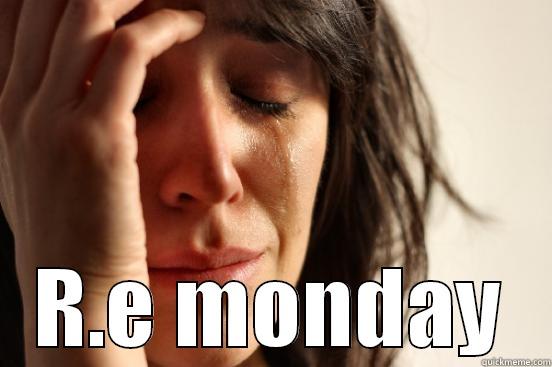  R.E MONDAY First World Problems