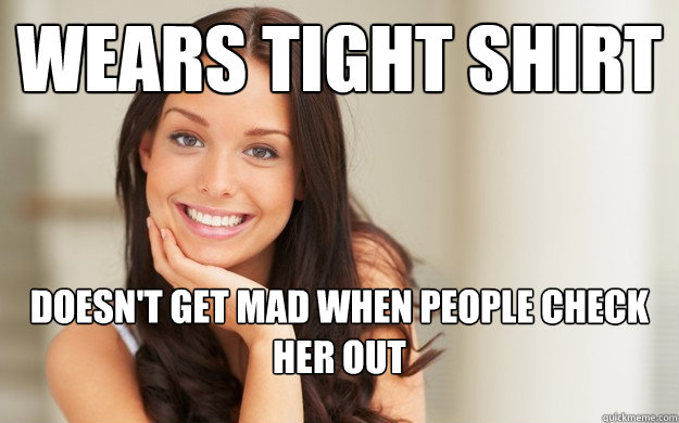 Wears tight shirt Doesn't get mad when people check her out  Good Girl Gina