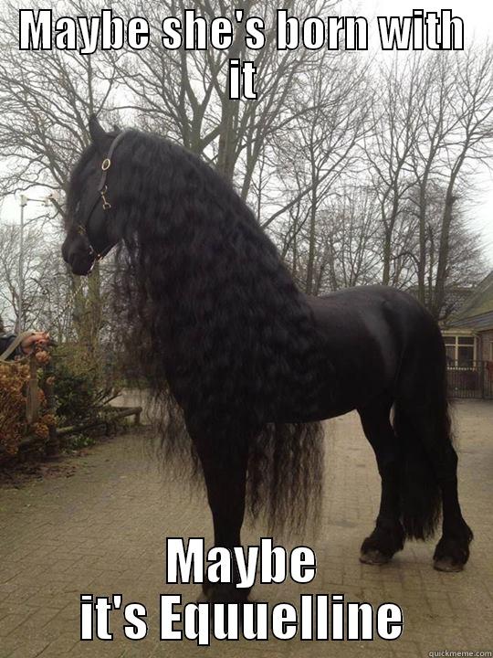 MAYBE SHE'S BORN WITH IT MAYBE IT'S EQUUELLINE Misc