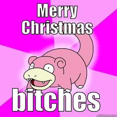 MERRY CHRISTMAS BITCHES Slowpoke