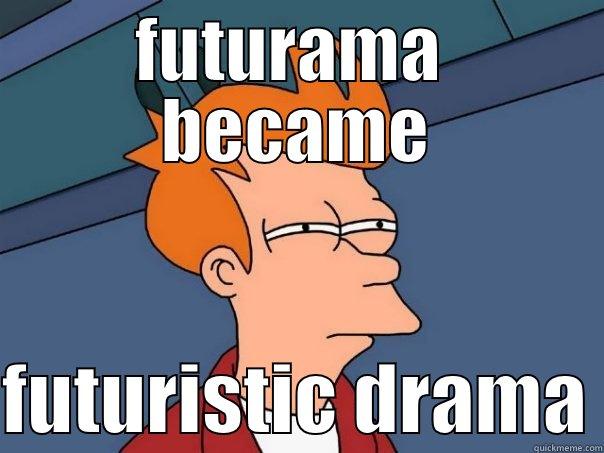 FUTURAMA  BECAME  FUTURISTIC DRAMA Futurama Fry