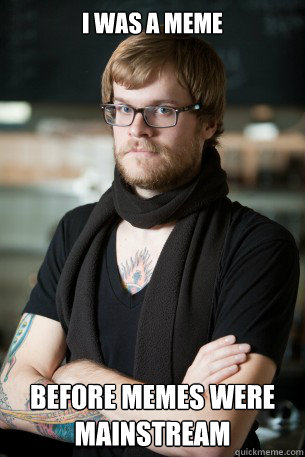 I was a meme    before memes were mainstream   Hipster Barista