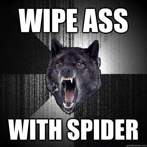 Wipe ass with spider - Wipe ass with spider  Insanity Wolf