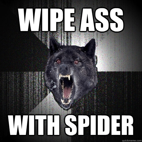 Wipe ass with spider  Insanity Wolf