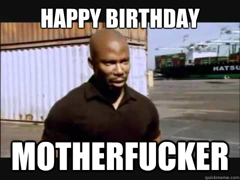 Happy Birthday Motherfucker - Happy Birthday Motherfucker  doakes bday