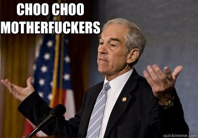 Choo choo motherfuckers - Choo choo motherfuckers  Ron Paul - Come at me bro