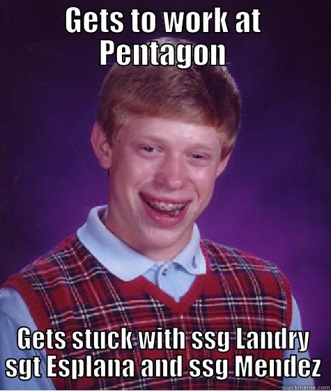GETS TO WORK AT PENTAGON GETS STUCK WITH SSG LANDRY SGT ESPLANA AND SSG MENDEZ Bad Luck Brian