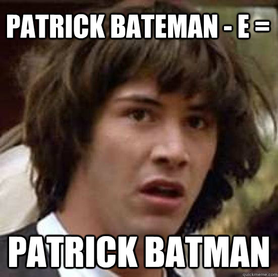 Patrick Bateman - e = Patrick Batman - Patrick Bateman - e = Patrick Batman  conspiracy keanu