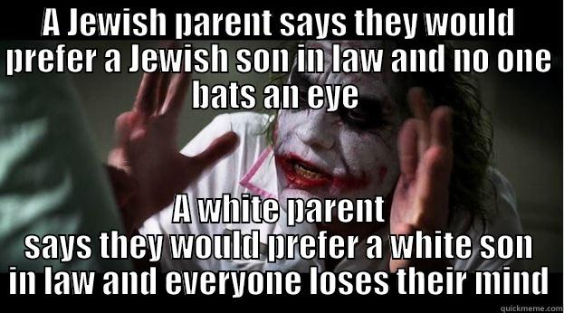 A JEWISH PARENT SAYS THEY WOULD PREFER A JEWISH SON IN LAW AND NO ONE BATS AN EYE  A WHITE PARENT SAYS THEY WOULD PREFER A WHITE SON IN LAW AND EVERYONE LOSES THEIR MIND Joker Mind Loss