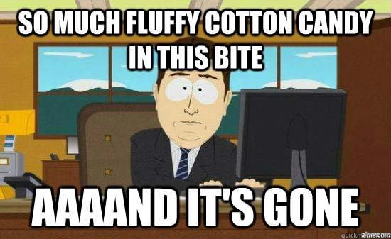 so much fluffy cotton candy in this bite Aaaand it's gone  aaaand its gone