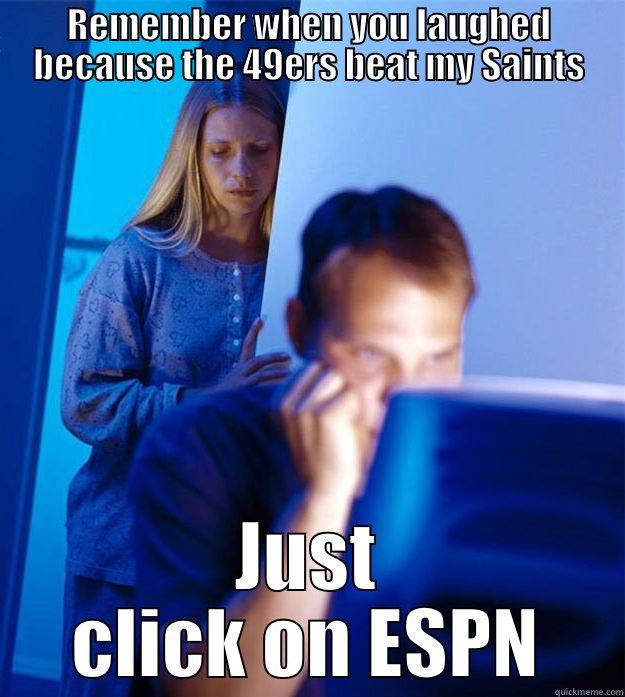 REMEMBER WHEN YOU LAUGHED BECAUSE THE 49ERS BEAT MY SAINTS JUST CLICK ON ESPN Redditors Wife