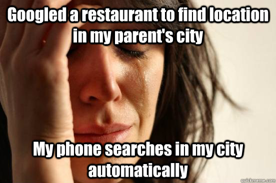 Googled a restaurant to find location in my parent's city My phone searches in my city automatically  beta fwp