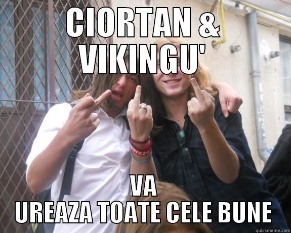 CIORTAN & VIKINGU' VA UREAZA TOATE CELE BUNE Misc