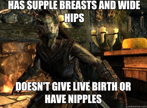 Has supple breasts and wide hips Doesn't give live birth or have nipples  - Has supple breasts and wide hips Doesn't give live birth or have nipples   Perverted Argonian