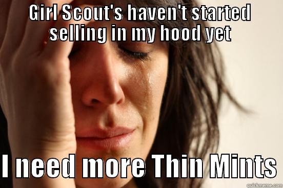 GIRL SCOUT'S HAVEN'T STARTED SELLING IN MY HOOD YET  I NEED MORE THIN MINTS First World Problems