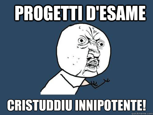 Progetti d'esame Cristuddiu innipotente!  Y U No