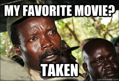 My favorite movie? Taken  Kony