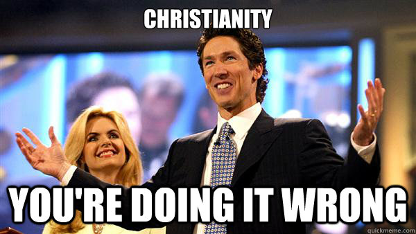Christianity You're doing it wrong - Christianity You're doing it wrong  Joel Osteen