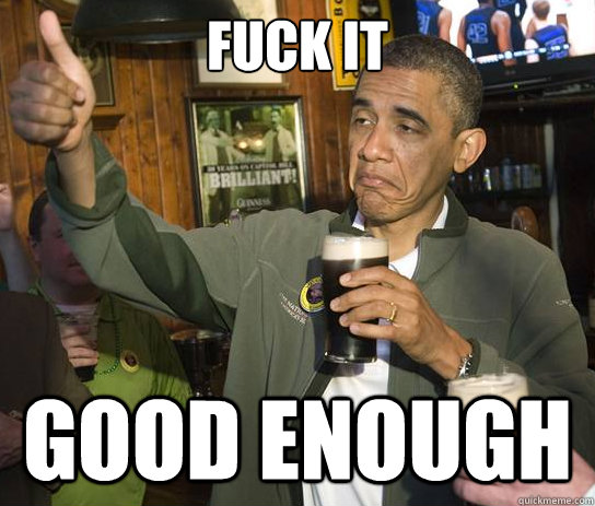 Fuck it good enough  Upvoting Obama