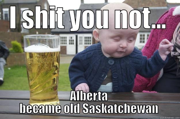 I SHIT YOU NOT... ALBERTA BECAME OLD SASKATCHEWAN drunk baby