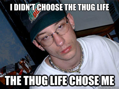 Thug Life memes | quickmeme Thug Life memes | quickmeme