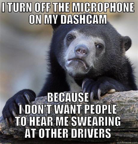 I TURN OFF THE MICROPHONE ON MY DASHCAM BECAUSE I DON'T WANT PEOPLE TO HEAR ME SWEARING AT OTHER DRIVERS Confession Bear