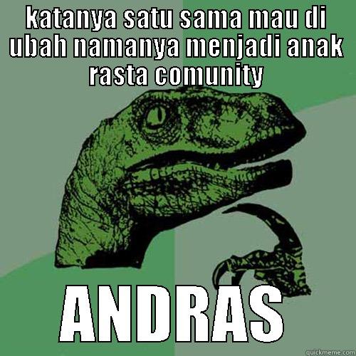 KATANYA SATU SAMA MAU DI UBAH NAMANYA MENJADI ANAK RASTA COMUNITY ANDRAS Philosoraptor