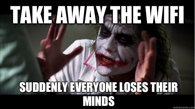 Take away the wifi Suddenly everyone loses their minds   Joker Mind Loss