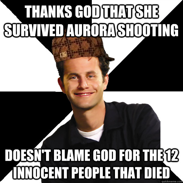 thanks god that she survived aurora shooting doesn't blame god for the 12 innocent people that died  Scumbag Christian