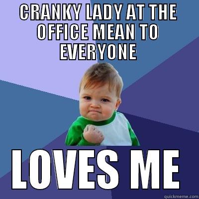 CRANKY LADY AT THE OFFICE MEAN TO EVERYONE LOVES ME Success Kid