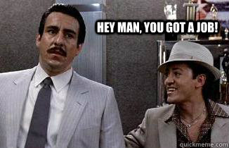 Hey man, you got a job!  Chi-Chi
