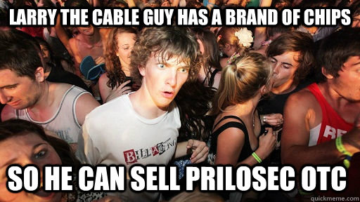 larry the cable guy has a brand of chips so he can sell prilosec otc  Sudden Clarity Clarence