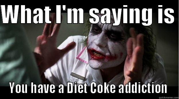 Diet Coke issues - WHAT I'M SAYING IS  YOU HAVE A DIET COKE ADDICTION Joker Mind Loss