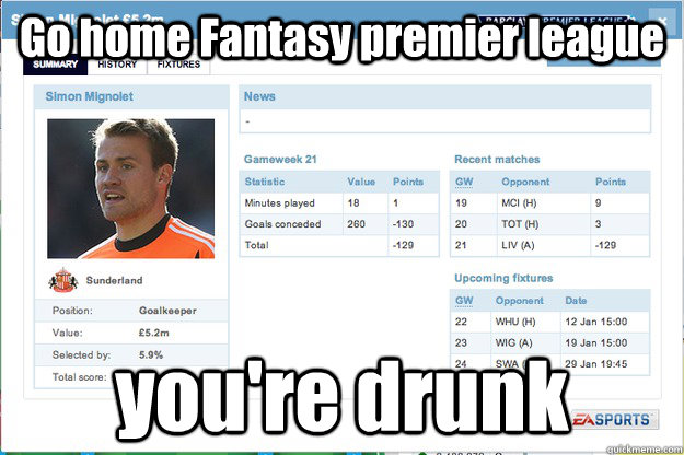 Go home Fantasy premier league you're drunk - Go home Fantasy premier league you're drunk  drunk fantasy premier league