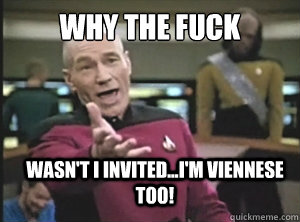 why the fuck wasn't i invited...I'm viennese too!  Annoyed Picard