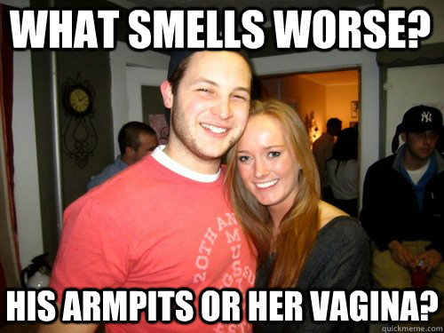 What smells worse? His armpits or her vagina?  Freshman Couple