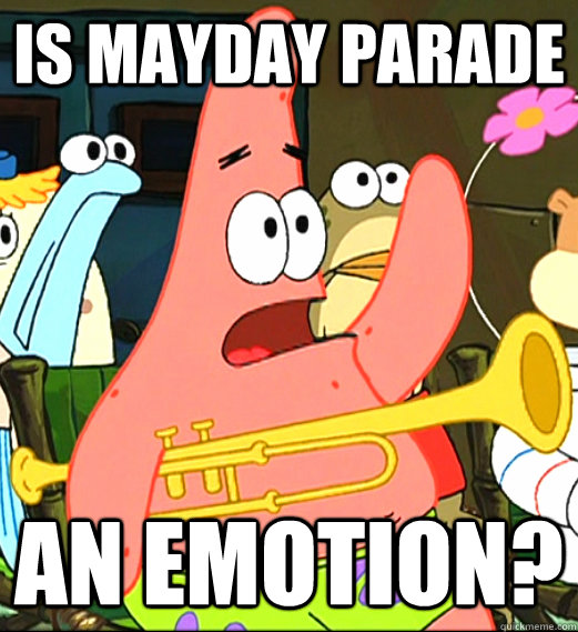 Is Mayday Parade an emotion?  - Is Mayday Parade an emotion?   Is mayonnaise an instrument